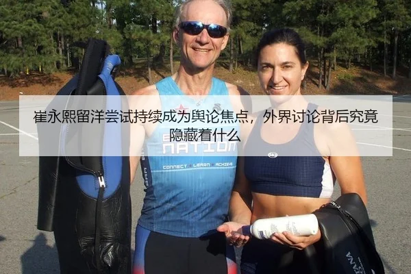 崔永熙留洋尝试持续成为舆论焦点，外界讨论背后究竟隐藏着什么