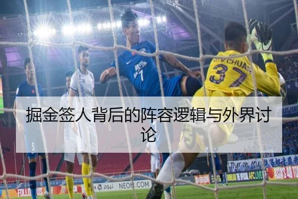掘金签人背后的阵容逻辑与外界讨论